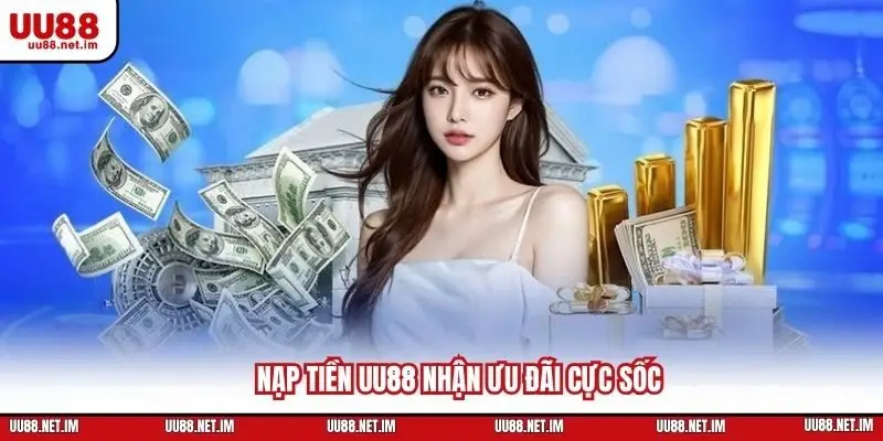 Nạp tiền UU88 nhận ưu đãi cực sốc