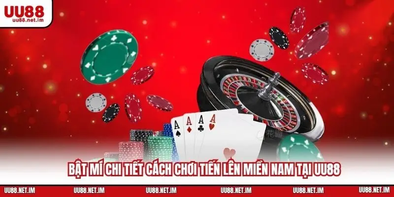 Bật Mí Chi Tiết Cách Chơi Tiến Lên Miền Nam Tại UU88
