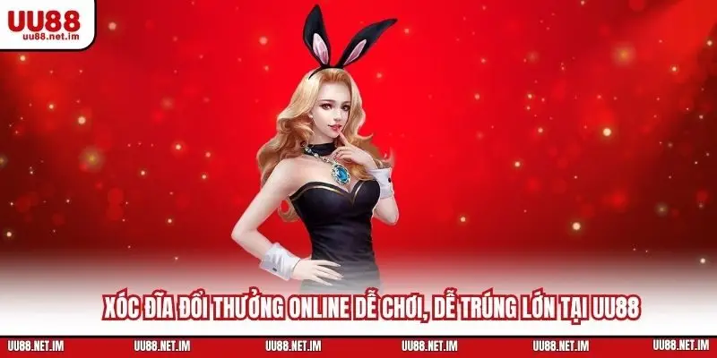 Xóc Đĩa Đổi Thưởng Online Dễ Chơi, Dễ Trúng Lớn Tại UU88